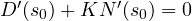 D'(s_0) + KN'(s_0) = 0