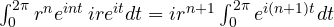 \int_0^{2\pi}r^ne^{int}\,ire^{it}dt = ir^{n+1}\int_0^{2\pi}e^{i(n+1)t}dt