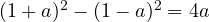 (1 + a)^2 - (1 - a)^2 = 4a