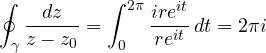 \[ \oint_\gamma\frac{dz}{z - z_0} = \int_0^{2\pi}\frac{ire^{it}}{re^{it}}\,dt = 2\pi i \]