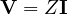 \mathbf V = Z\mathbf I
