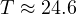T \approx 24.6