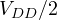 V_{DD}/2