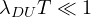 \lambda_{DU}T \ll 1