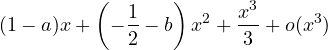 \[ (1 - a)x + \left(-\frac{1}{2} - b\right)x^2 + \frac{x^3}{3} + o(x^3) \]