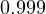 0.999