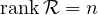 \mathrm{rank}\,\mathcal{R} = n