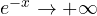 e^{-x} \to +\infty
