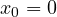 x_0 = 0