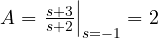 A = \left.\frac{s + 3}{s + 2}\right|_{s = -1} = 2