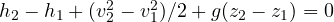 h_2 - h_1 + (v_2^2 - v_1^2)/2 + g(z_2 - z_1) = 0