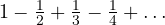 1 - \frac12 + \frac13 - \frac14 + \dots