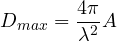 \[ D_{max} = \frac{4\pi}{\lambda^2}A \]