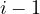 i - 1