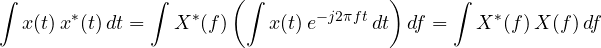 \[ \int x(t)\,x^*(t)\,dt = \int X^*(f)\left(\int x(t)\,e^{-j2\pi ft}\,dt\right)df = \int X^*(f)\,X(f)\,df \]