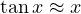 \tan x \approx x