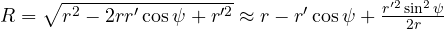 R = \sqrt{r^2 - 2rr'\cos\psi + r'^2} \approx r - r'\cos\psi + \frac{r'^2\sin^2\psi}{2r}