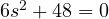 6s^2 + 48 = 0