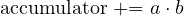 \text{accumulator} \mathrel{+}= a\cdot b