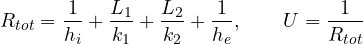 \[ R_{tot} = \frac{1}{h_i} + \frac{L_1}{k_1} + \frac{L_2}{k_2} + \frac{1}{h_e},\qquad U = \frac{1}{R_{tot}} \]