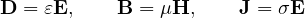 \[ \mathbf{D} = \varepsilon\mathbf{E},\qquad \mathbf{B} = \mu\mathbf{H},\qquad \mathbf{J} = \sigma\mathbf{E} \]