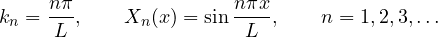 \[ k_n = \frac{n\pi}{L},\qquad X_n(x) = \sin\frac{n\pi x}{L},\qquad n = 1, 2, 3, \dots \]