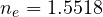 n_e = 1.5518