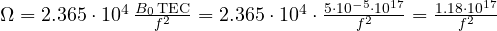 \Omega = 2.365\cdot 10^4\,\frac{B_0\,\text{TEC}}{f^2} = 2.365\cdot 10^4\cdot\frac{5\cdot 10^{-5}\cdot 10^{17}}{f^2} = \frac{1.18\cdot 10^{17}}{f^2}