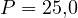 P = 25{,}0