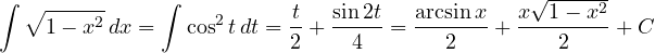 \[ \int\sqrt{1 - x^2}\,dx = \int\cos^2 t\,dt = \frac{t}{2} + \frac{\sin 2t}{4} = \frac{\arcsin x}{2} + \frac{x\sqrt{1 - x^2}}{2} + C \]