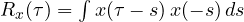 R_x(\tau) = \int x(\tau - s)\,x(-s)\,ds