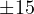 \pm 15
