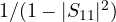 1/(1 - |S_{11}|^2)