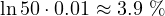 \ln 50\cdot 0.01 \approx 3.9\ \%