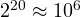 2^{20} \approx 10^6