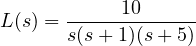 \[ L(s) = \frac{10}{s(s + 1)(s + 5)} \]