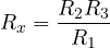 \[ R_x = \frac{R_2 R_3}{R_1} \]