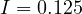 I = 0.125