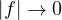 |f| \to 0