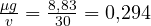 \frac{\mu g}{v} = \frac{8{,}83}{30} = 0{,}294