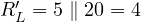 R_L' = 5 \parallel 20 = 4