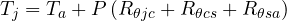 \[ T_j = T_a + P\,(R_{\theta jc} + R_{\theta cs} + R_{\theta sa}) \]