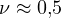 \nu \approx 0{,}5