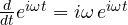 \frac{d}{dt}e^{i\omega t} = i\omega\,e^{i\omega t}
