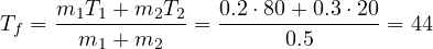 T_f = \dfrac{m_1T_1 + m_2T_2}{m_1 + m_2} = \dfrac{0.2\cdot 80 + 0.3\cdot 20}{0.5} = 44
