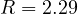 R = 2.29