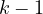 k - 1