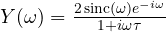 Y(\omega) = \frac{2\,\text{sinc}(\omega)e^{-i\omega}}{1 + i\omega\tau}