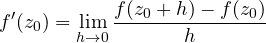 \[ f'(z_0) = \lim_{h\to 0}\frac{f(z_0 + h) - f(z_0)}{h} \]