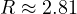 R \approx 2.81